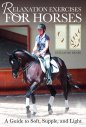 Relaxation Exercises for Horses: A Guide to Soft, Supple, and Light